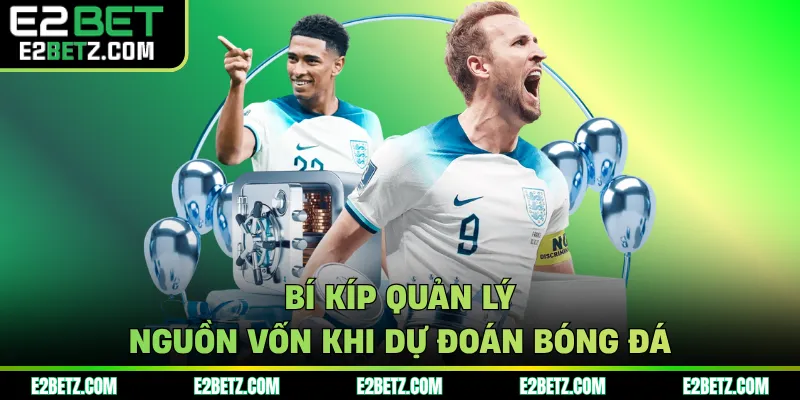 Bí kíp quản lý nguồn vốn khi dự đoán bóng đá