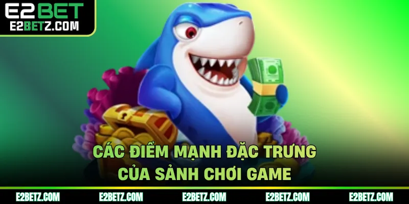 Các điểm mạnh đặc trưng của sảnh chơi game