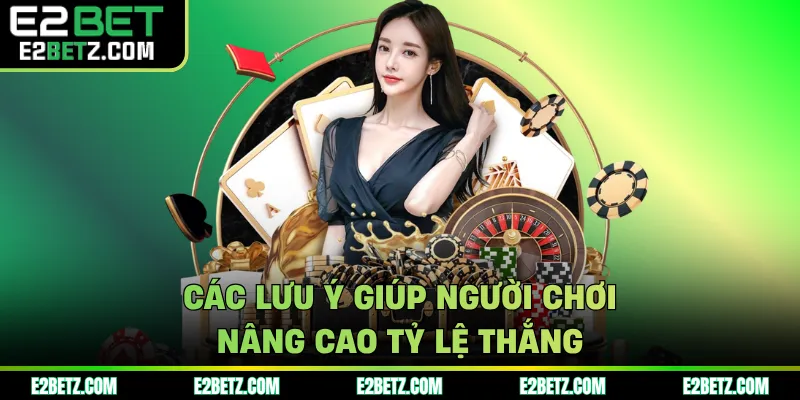 Các lưu ý giúp người chơi nâng cao tỷ lệ thắng