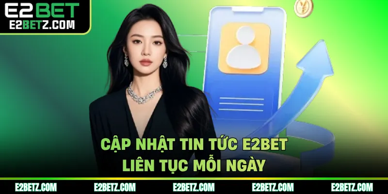 Cập nhật tin tức E2BET liên tục mỗi ngày