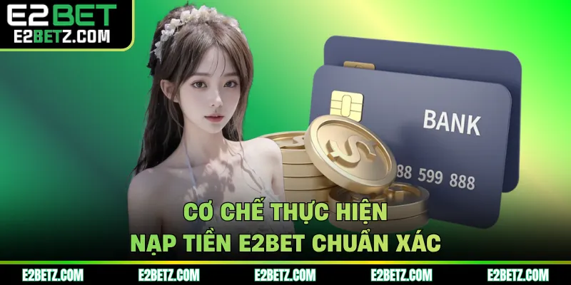Cơ chế thực hiện nạp tiền E2BET chuẩn xác