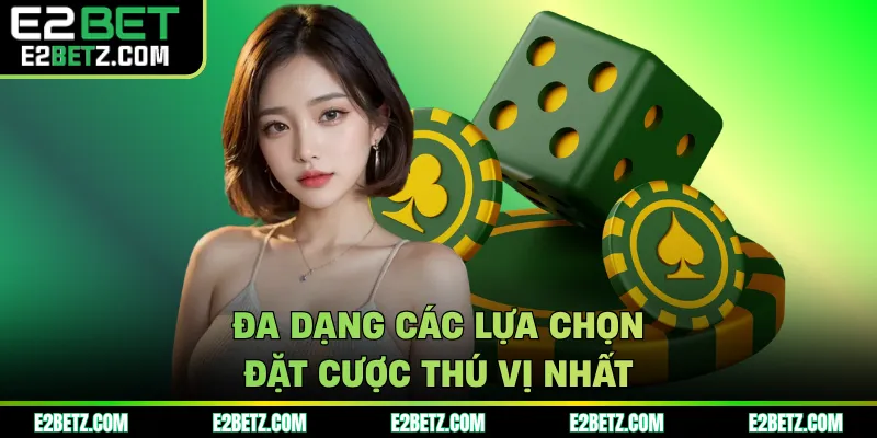 Đa dạng các lựa chọn đặt cược thú vị nhất