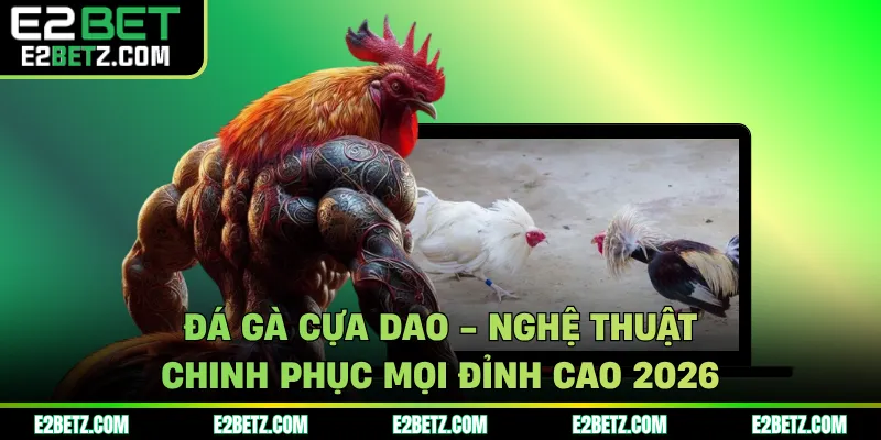 đá gà cựa dao e2bet
