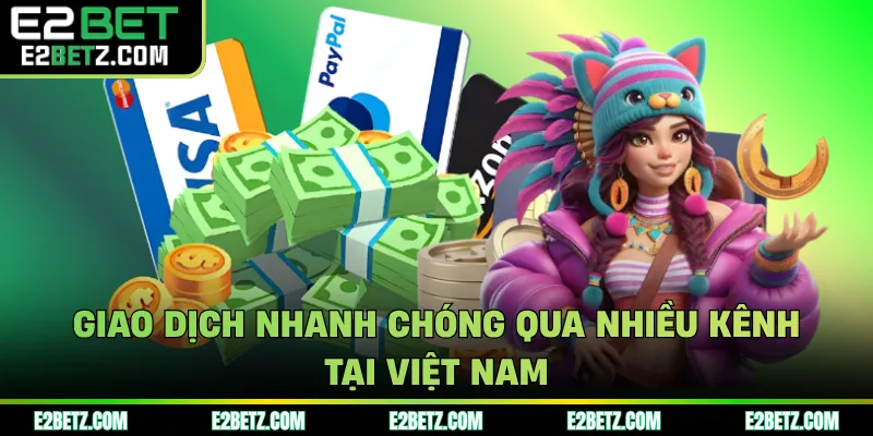 Giao dịch nhanh chóng qua nhiều kênh tại Việt Nam.
