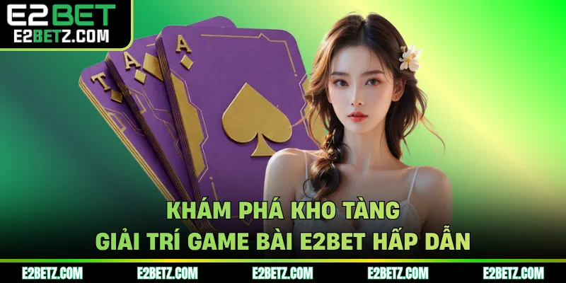 Khám phá kho tàng giải trí game bài E2BET hấp dẫn