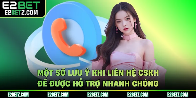Một số lưu ý khi liên hệ CSKH để được hỗ trợ nhanh chóng