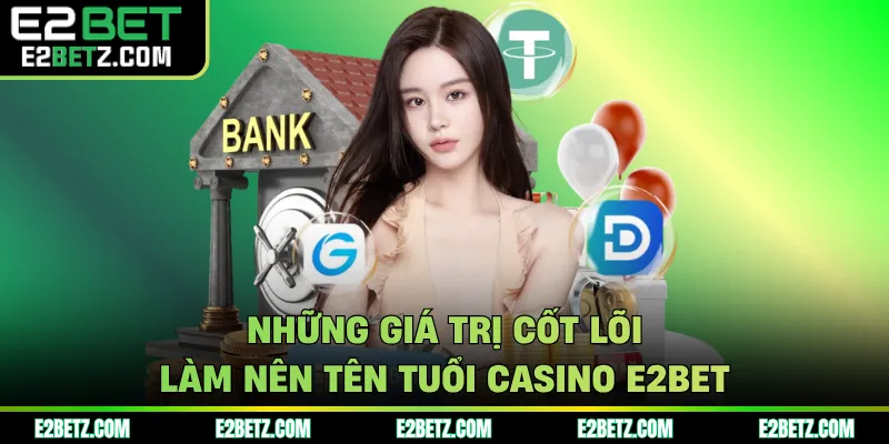 Những giá trị cốt lõi làm nên tên tuổi casino E2BET