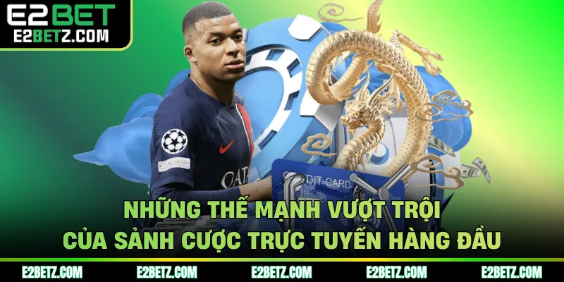 Những thế mạnh vượt trội của sảnh cược trực tuyến hàng đầu