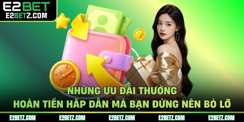 Những ưu đãi thưởng, hoàn tiền hấp dẫn mà bạn đừng nên bỏ lỡ