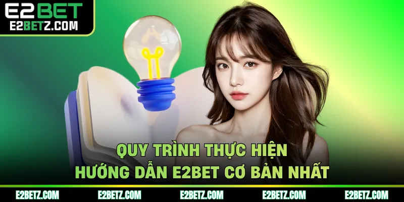 Quy trình thực hiện hướng dẫn E2BET cơ bản nhất