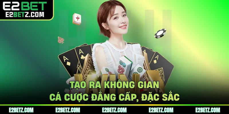 Tạo ra không gian cá cược đẳng cấp, đặc sắc