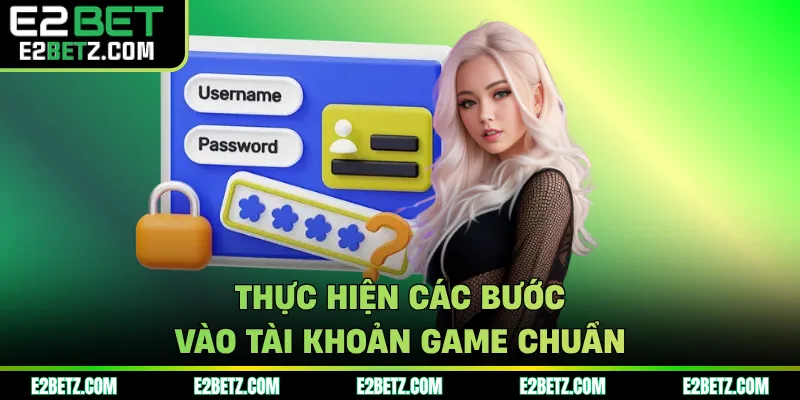 Thực hiện các bước vào tài khoản game chuẩn