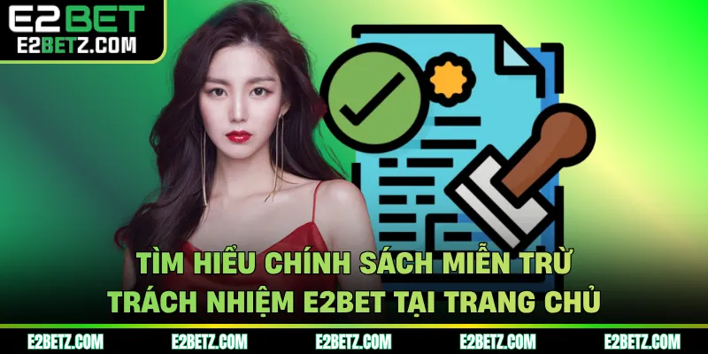 Tìm hiểu chính sách miễn trừ trách nhiệm E2BET tại trang chủ