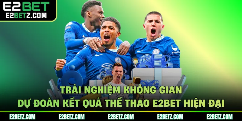 Trải nghiệm không gian dự đoán kết quả thể thao E2BET hiện đại